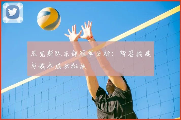 尼克斯队东部冠军分析：阵容构建与战术成功秘诀