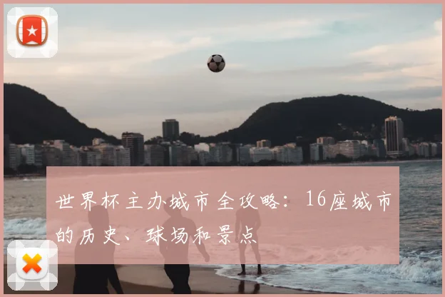 世界杯主办城市全攻略：16座城市的历史、球场和景点